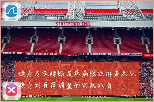 健身房深蹲膝盖疼痛根源排查及从热身到负荷调整的实践指南