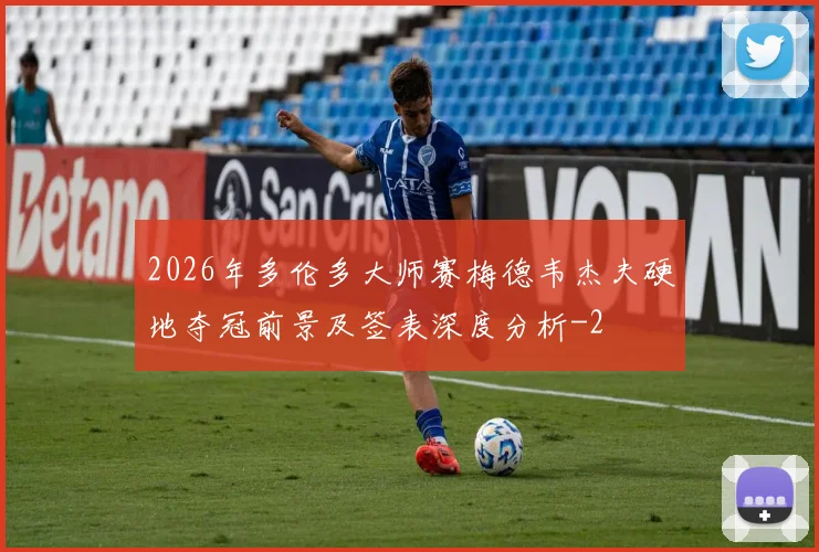 2026年多伦多大师赛梅德韦杰夫硬地夺冠前景及签表深度分析
