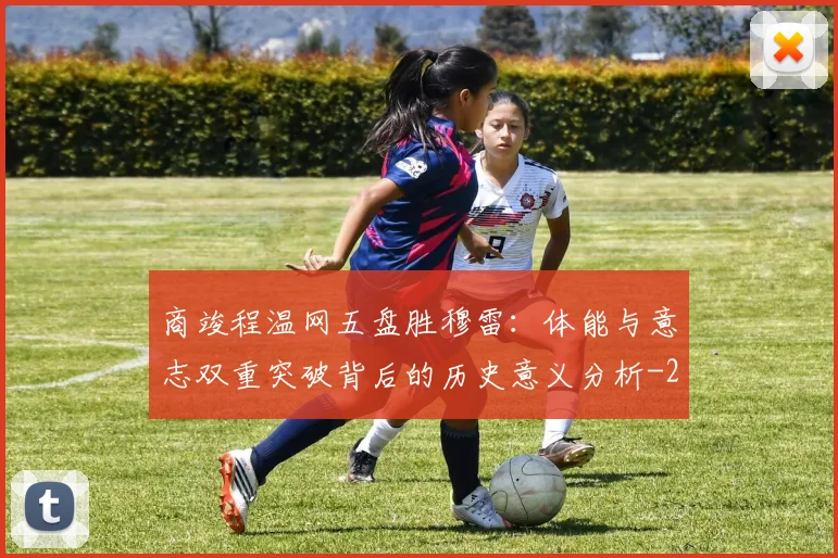 商竣程温网五盘胜穆雷：体能与意志双重突破背后的历史意义分析