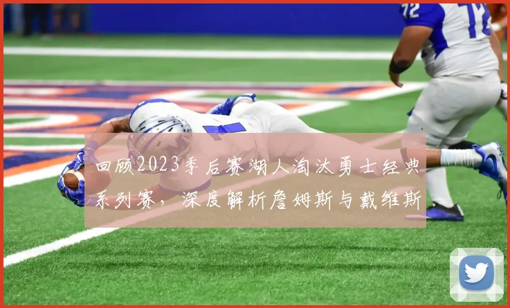 回顾2023季后赛湖人淘汰勇士经典系列赛，深度解析詹姆斯与戴维斯如何破解库里的五小进攻体系