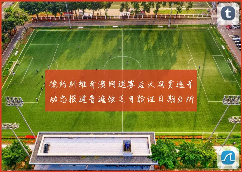 德约科维奇澳网退赛后大满贯选手动态报道普遍缺乏可验证日期分析